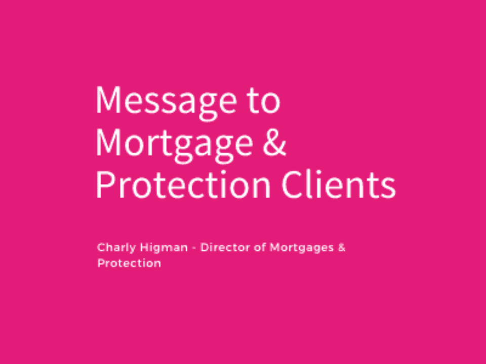 Message to clients from Mortgage & Protection Director Charly Higman